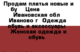 Продам платья,новые и бу. › Цена ­ 500-1000 - Ивановская обл., Иваново г. Одежда, обувь и аксессуары » Женская одежда и обувь   